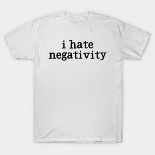 I Hate Negativity T-Shirt